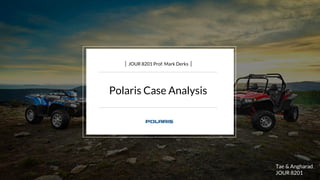 Polaris Case Analysis
JOUR 8201 Prof. Mark Derks
Tae & Angharad
JOUR 8201
 