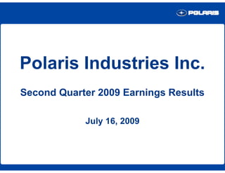 Polaris Industries Inc.
Second Quarter 2009 Earnings Results

            July 16, 2009
 