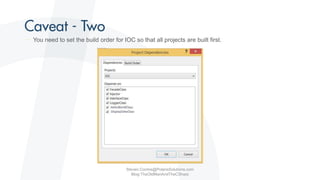 Steven.Contos@PolarisSolutions.com
Blog:TheOldManAndTheCSharp
• You need to set the build order for IOC so that all projects are built first.
 