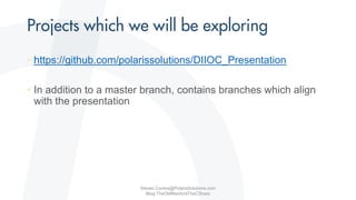 Steven.Contos@PolarisSolutions.com
Blog:TheOldManAndTheCSharp
• https://github.com/polarissolutions/DIIOC_Presentation
• In addition to a master branch, contains branches which align
with the presentation
 