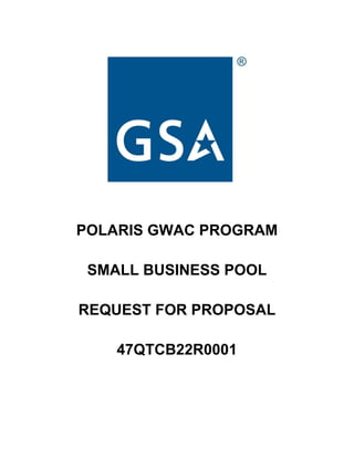 POLARIS GWAC PROGRAM
SMALL BUSINESS POOL
REQUEST FOR PROPOSAL
47QTCB22R0001
 