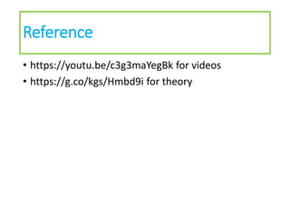 • https://youtu.be/c3g3maYegBk for videos
• https://g.co/kgs/Hmbd9i for theory
Reference
 