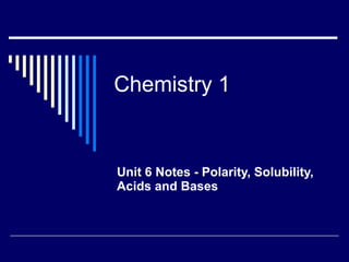 Chemistry 1 Unit 6 Notes - Polarity, Solubility, Acids and Bases 