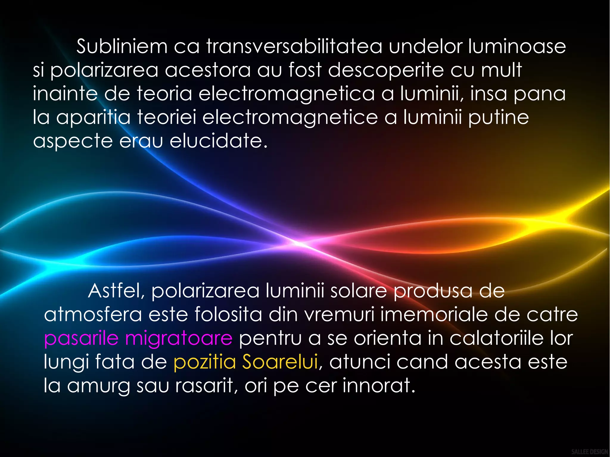 Subliniem ca transversabilitatea undelor luminoase si polarizarea acestora au fost descoperite cu mult inainte de teoria electromagnetica a luminii, insa pana la aparitia teoriei electromagnetice a luminii putine aspecte erau elucidate.  Astfel, polarizarea luminii solare produsa de atmosfera este folosita din vremuri imemoriale de catre  pasarile migratoare  pentru a se orienta in calatoriile lor lungi fata de  pozitia Soarelui , atunci cand acesta este la amurg sau rasarit, ori pe cer innorat.  