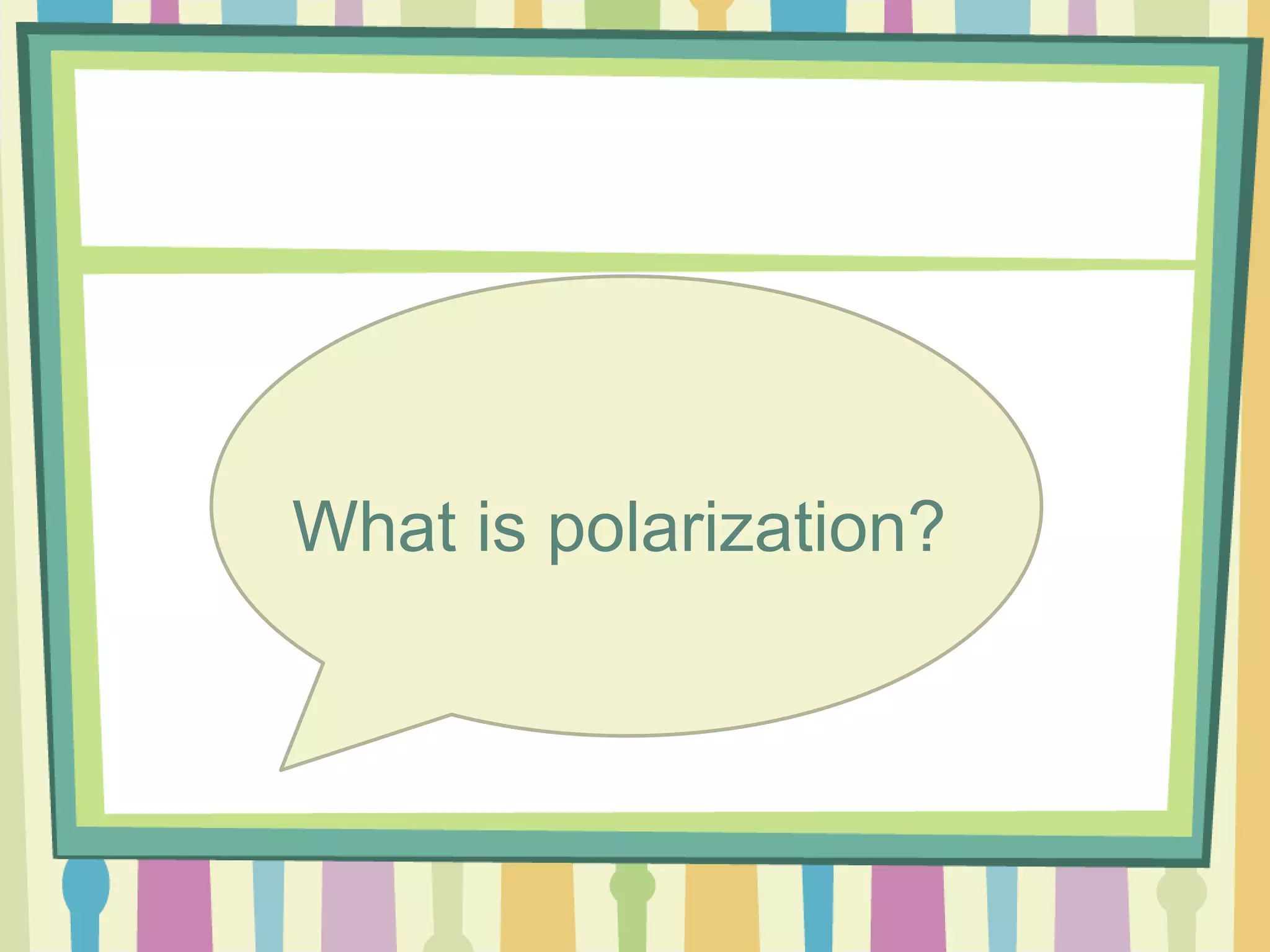 What is polarization?
 