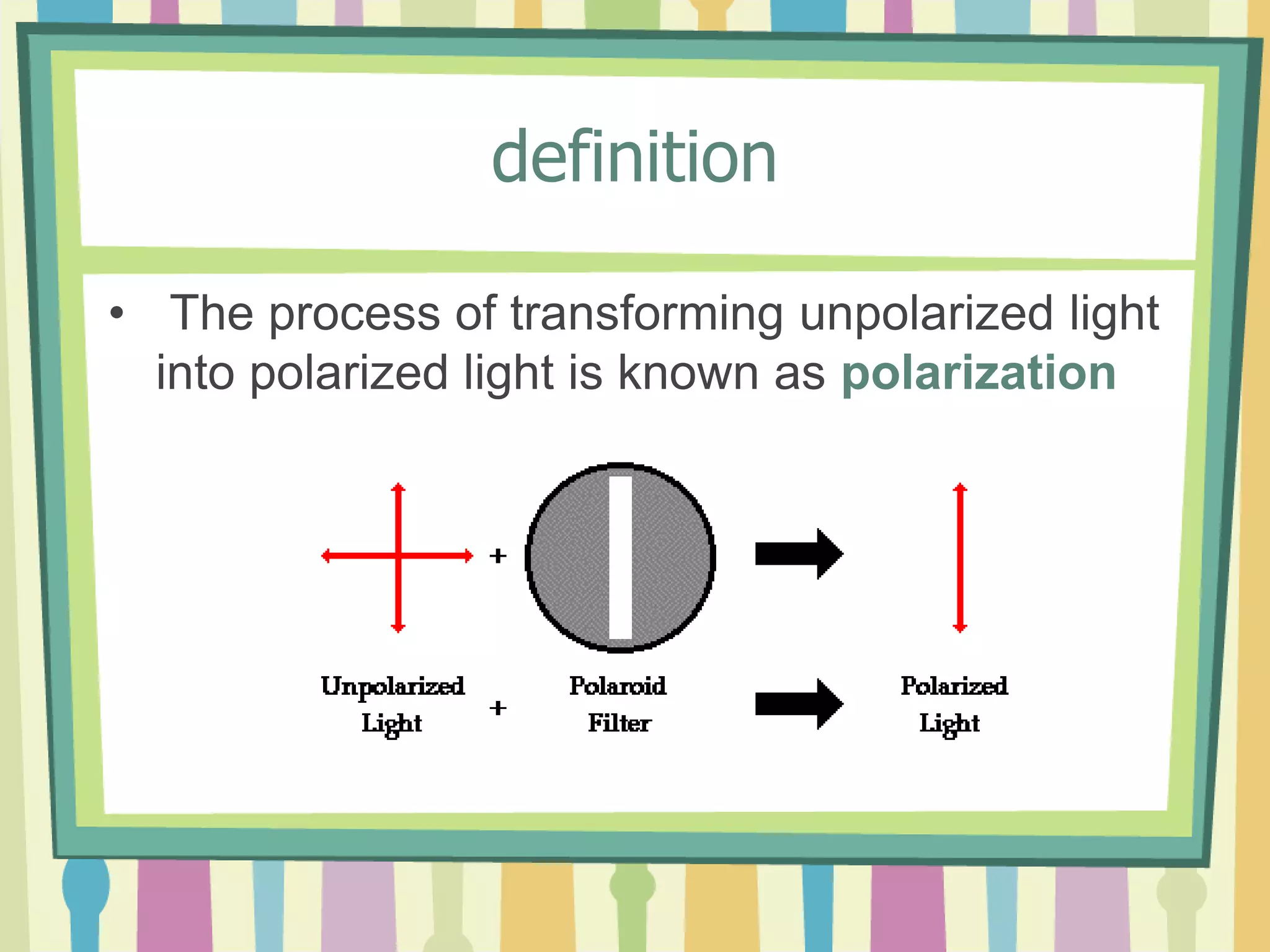 definition
• The process of transforming unpolarized light
into polarized light is known as polarization
 