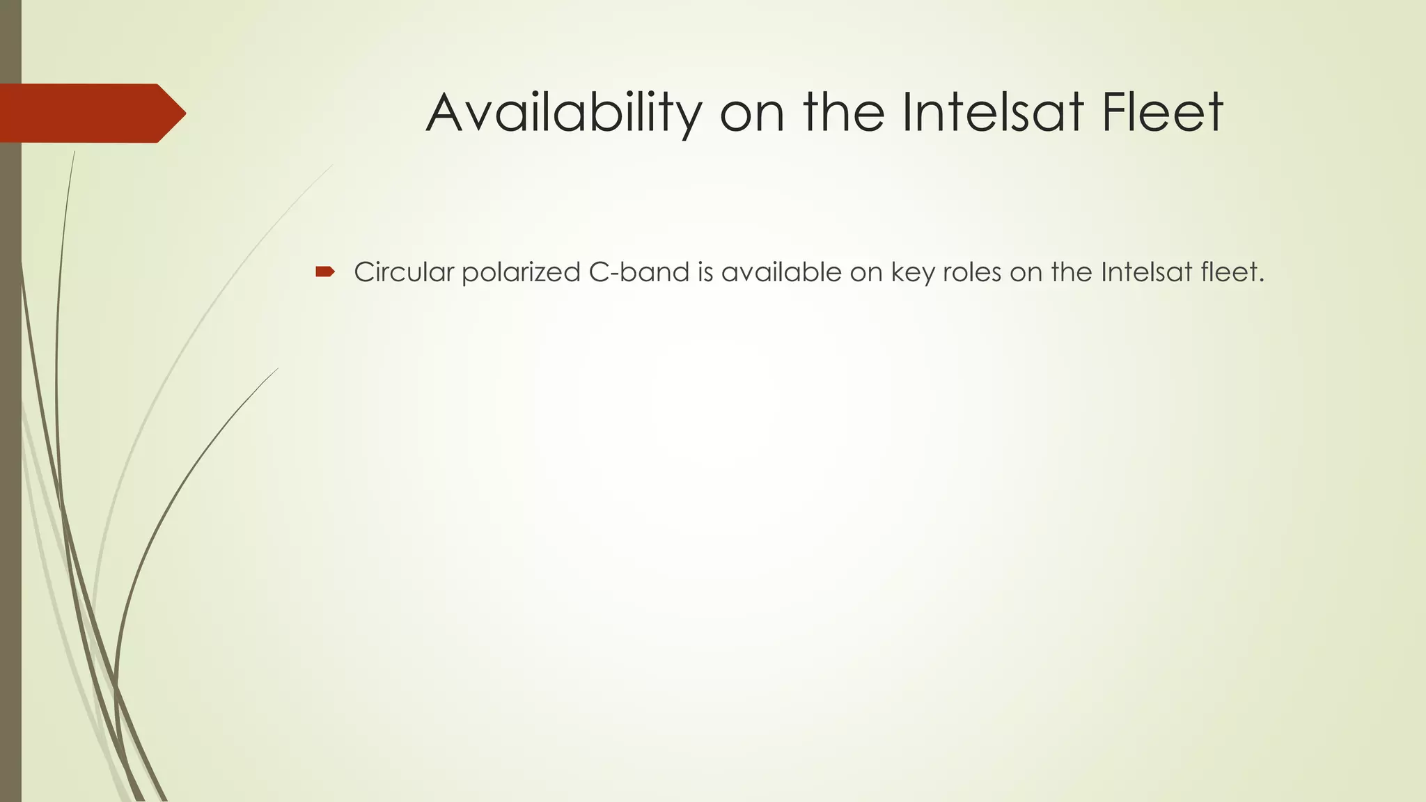 Availability on the Intelsat Fleet
 Circular polarized C-band is available on key roles on the Intelsat fleet.
 