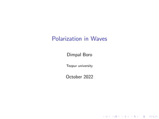 Polarization in Waves
Dimpal Boro
Tezpur university
October 2022
 