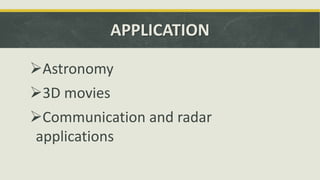 APPLICATION
Astronomy
3D movies
Communication and radar
applications
 