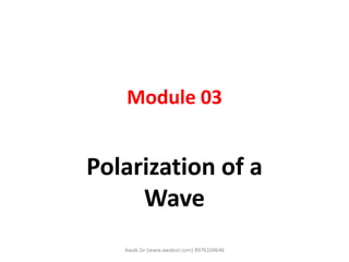 Module 03
Polarization of a
Wave
Awab Sir (www.awabsir.com) 8976104646
 