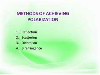 METHODS OF ACHIEVING
POLARIZATION
1. Reflection
2. Scattering
3. Dichroism
4. Birefringence
 