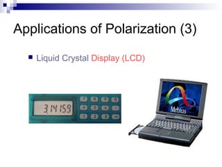 Applications of Polarization (3)
 Liquid Crystal Display (LCD)
 