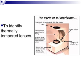 To identify
thermally
tempered lenses.
 