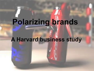 Polarizing brands
A Harvard business study
 