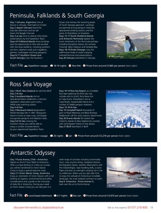 19discover-the-world.co.uk/polarbrochure Talk to the experts 01737 218 800 19
Antarctic Odyssey
Day 1 Punta Arenas, Chile - Antarctica
depart on the 4.5 hour ﬂight to Antarctica.
After a unique landing on a blue ice runway
you will be transferred to Union Glacier
Camp to enjoy a special welcome meal.
Days 2-7 Union Glacier Camp, Antarctica
Enjoy an orientation of Union Glacier, with a full
brieﬁng on logistics, environmental and safety
considerations and a guide to the intricacies
of daily life in Antarctica. During your week
at Union Glacier Camp you can take part in a
wide range of activities including snowmobile
tours, cross country skiing, navigation lessons,
photography classes, weather observations with
the meteorologist, rope handling skills, a scenic
ﬂight and even an overnight camping trip in the
icy wilderness. Make sure you also take time
to enjoy the solitude of Antarctica’s incredible
landscape, the most isolated continent on earth.
Day 8 Antarctica - Punta Arenas ﬂy
back over the ice to Punta Arenas.
Ross Sea Voyage
Peninsula, Falklands & South Georgia
Day 1 Bluff, New Zealand set sail from Bluff
Day 2 At Sea
Day 3 Auckland Islands visit an
abandoned Maori settlement, a German
expedition observation point and a
WWII coast watching station.
Day 4 At Sea
Day 5 Macquarie Island designated a
World Heritage Site in 1997, Macquarie
Island is home to royal, king, rockhopper
and gentoo penguins and elephant seals.
Days 6-9 At Sea crossing the
Southern Ocean you will be able to
enjoy a number of presentations
by your experienced Expedition Team.
Days 10-14 Ross Sea Region an incredible
few days exploring the Ross Sea may
include visits to Scott’s Terra Nova Hut
at Cape Evans, Shackleton’s Hut at
Cape Royds, Inexpressible Island and a
number of Adélie penguin rookeries.
Days 15-18 At Sea
Day 19 Campbell Island thousands of
pairs of Royal Albatross and Black Browed
Mollymawk call this rocky volcanic island home.
Day 20 Snares Islands the closest sub-
Antarctic islands to New Zealand are covered
with wind-beaten forests of tree daisies.
Day 21 Bluff disembark in Bluff
Day 1 Ushuaia, Argentina time at
leisure in Ushuaia. Overnight at a hotel.
Day 2 depart Ushuaia board the
ship late afternoon and set sail
down the Beagle Channel.
Day 3 at sea time to attend informative
presentations by the Expedition Team.
Days 4-5 Falkland Islands shore landings
give the opportunity to hike and socialise
with the local residents, including southern
sea lions, elephant seals and magellanic,
gentoo, rockhopper and king penguins.
Days 6-11 Southern Ocean and
South Georgia cross the Southern
Ocean and witness the towering peaks
of South Georgia approach. Landings
are planned at king penguin rookeries,
abandoned whaling stations and the
grave of Shackleton at Grytviken.
Days 12-17 South Shetland Islands
and Antarctic Peninsula explore the
iconic landmarks of the Peninsula perhaps
including Deception Island, the Lemaire
Channel, Neko Harbour and Paradise Bay.
Days 18-19 Drake Passage cross this
well-known body of water enjoying
onboard lectures and presentations.
Day 20 Ushuaia disembark in Ushuaia.
Fact File Expedition voyage 18-19 nights Nov-Feb Prices from around £7,865 per person (twin cabin)
Fact File Expedition voyage 20 nights Jan Prices from around £12,270 per person (twin cabin)
Fact File Land based adventure 6-7 nights Dec-Jan Prices from around £13,970 per person (twin share)
© Nikki Rickett
© Orion Expeditions
© ANI
 