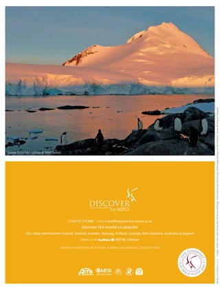 Tel 01737 218 800 Email travel@discover-the-world.co.uk
discover-the-world.co.uk/polar
Our other destinations include: Iceland, Sweden, Norway, Finland, Canada, New Zealand, Australia & beyond
Follow us on @DTW_Holidays
Discover the World Ltd, Arctic House, 8 Bolters Lane, Banstead, Surrey SM7 2AR
Designwilddogdesign.co.ukImages:(frontcovermain)PolarBears©DennisBromage;Greenlandhouses©Oversnap;Rockhopperpenguin©DawnNichols;Zodiac©AntarcticShipping
ABTA No.V28235042
3
Sunset from Port Lockroy © Nikki Rickett
 