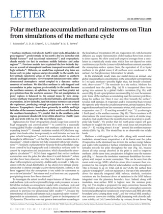 LETTER                                                                                                                                                                doi:10.1038/nature10666




Polar methane accumulation and rainstorms on Titan
from simulations of the methane cycle
T. Schneider1, S. D. B. Graves1, E. L. Schaller2 & M. E. Brown1


Titan has a methane cycle akin to Earth’s water cycle. It has lakes in                                 the local rates of precipitation (P) and evaporation (E), with horizontal
polar regions1,2, preferentially in the north3; dry low latitudes with                                 diffusion as a simple representation of slow surface flows from moister
fluvial features4,5 and occasional rainstorms6,7; and tropospheric                                     to drier regions. We show zonal and temporal averages from a simu-
clouds mainly (so far) in southern middle latitudes and polar                                          lation in a statistically steady state, which does not depend on initial
regions8–15. Previous models have explained the low-latitude dry-                                      conditions except for the (conserved) total methane amount present in
ness as a result of atmospheric methane transport into middle and                                      the atmosphere-surface system (here, the equivalent of 12 m liquid
high latitudes16. Hitherto, no model has explained why lakes are                                       methane in the global mean if all methane were condensed at the
found only in polar regions and preferentially in the north; how                                       surface). See Supplementary Information for details.
low-latitude rainstorms arise; or why clouds cluster in southern                                          In the statistically steady state, our model shows an annual- and
middle and high latitudes. Here we report simulations with a three-                                    global-mean methane concentration in the atmosphere corresponding
dimensional atmospheric model coupled to a dynamic surface                                             to 7 m liquid methane—possibly higher than, but broadly consistent
reservoir of methane. We find that methane is cold-trapped and                                         with, observations23,24. The remainder is at the surface. Methane has
accumulates in polar regions, preferentially in the north because                                      accumulated near the poles (Fig. 1a). It is transported there from
the northern summer, at aphelion, is longer and has greater net                                        spring into summer by a global Hadley circulation (Fig. 1b), with
precipitation than the southern summer. The net precipitation in                                       ascent (Fig. 2) and a precipitation maximum (Fig. 1c) over the summer
polar regions is balanced in the annual mean by slow along-                                            pole. Some of the methane accumulating near the summer pole flows
surface methane transport towards mid-latitudes, and subsequent                                        along the surface (on Titan it may also flow beneath the surface2)
evaporation. In low latitudes, rare but intense storms occur around                                    towards mid-latitudes. It evaporates and is transported back towards
the equinoxes, producing enough precipitation to carve surface                                         the opposite pole when the circulation reverses, around equinox. Polar
features. Tropospheric clouds form primarily in middle and high                                        regions lose methane from late summer to winter, with zonal-mean net
latitudes of the summer hemisphere, which until recently has been                                      evaporation rates (E 2 P) reaching around 0.2 m yr21 (1 yr referring to
the southern hemisphere. We predict that in the northern polar                                         1 Earth year) in the southern summer (Fig. 1b). This is consistent with
region, prominent clouds will form within about two (Earth) years                                      observations: the zonal-mean evaporative loss rate is of similar mag-
and lake levels will rise over the next fifteen years.                                                 nitude to (but smaller than) the recently observed local drop in south-
   Explanations for Titan’s tropospheric clouds range from control by                                  polar lake levels25. We predict that the north-polar region will gain
local topography and cryovolcanism11,12 to control by a seasonally                                     methane for roughly the next 15 yr, with zonal-mean net precipitation
varying global Hadley circulation with methane condensation in its                                     rates (P 2 E) reaching about 1.4 m yr21 around the northern summer
ascending branch8,17. General circulation models (GCMs) have sug-                                      solstice (NSS; Fig. 1b). This should lead to an observable rise in lake
gested that clouds either form primarily in mid-latitudes and near the                                 levels.
poles in both hemispheres18—which is inconsistent with the observed                                       Methane is cold-trapped at the poles. Along with annual-mean
hemispheric differences14—or that they form where insolation is at a                                   insolation, annual-mean evaporation is at its lowest near the poles.
maximum17, which is likewise not fully consistent with newer observa-                                  (Evaporation is the dominant loss term in the surface energy balance
tions14,15. Similarly, explanations for the polar hydrocarbon lakes range                              and scales with insolation.) Surface temperatures decrease from low
from control by local topography and a subsurface methane table2 to                                    latitudes towards the poles throughout the year (Fig. 1d), because
control by evaporation and precipitation, which depend on the atmo-                                    almost all solar energy absorbed at the poles is used to evaporate
spheric circulation16,19. GCMs have suggested that surface methane                                     methane. At the same time, precipitation is highest near the summer
accumulates near the poles, but also show it in mid-latitudes16, where                                 pole (Fig. 1c) because the insolation maximum destabilizes the atmo-
no lakes have been observed, and they have failed to reproduce the                                     sphere with respect to moist convection. This can be seen from the
observed hemispheric asymmetry. Additionally, no model is fully con-                                   moist static energy (MSE), which is a more direct measure than tem-
sistent with the cloud distribution or has shown low-latitude precip-                                  perature for the energetic effect of solar radiation on the atmosphere.
itation that is intense enough to carve fluvial features. Indeed, it has                               This is because if, as on Titan and in our GCM, the surface heat
been suggested that the atmosphere is too stable for rainstorms to                                     capacity is negligible26, only net radiation at the top of the atmosphere
occur in low latitudes20. Yet intense and, in at least one case, apparently                            drives the vertically integrated MSE balance; similarly, insolation
precipitating storms have been observed6,7.                                                            variations are the dominant driver of variations in the MSE balance
   To investigate the extent to which major features of Titan’s climate                                integrated over the planetary boundary layer. Indeed, along with
and methane cycle can be explained by large-scale processes, we use a                                  insolation, near-surface MSE is highest near the summer poles
GCM that includes an atmospheric model with a methane cycle and                                        (Fig. 1e). This implies a propensity for deep convection, because the
surface reservoir. The atmospheric model is three-dimensional (3D), in                                 slow rotation and large thermal inertia of Titan’s atmosphere constrain
contrast to previous two-dimensional (2D) models16–18, because the                                     horizontal and temporal variations in temperature and MSE above the
intermittency of clouds and features such as equatorial super-rotation21                               boundary layer, keeping them weak27, and the vertical MSE stratifica-
(impossible in axisymmetric circulations22) point to the importance of                                 tion controls convective stability (MSE increasing with altitude indi-
3D dynamics. The surface reservoir gains or loses methane according to                                 cates stability; ref. 26). Lower latitudes, by contrast, do not favour deep
1
    California Institute of Technology, Pasadena, California 91125, USA. 2NASA Dryden Aircraft Operations Facility, National Suborbital Education and Research Center, Palmdale, California 93550, USA.


5 8 | N AT U R E | VO L 4 8 1 | 5 J A N U A RY 2 0 1 2
                                                                ©2012 Macmillan Publishers Limited. All rights reserved
 