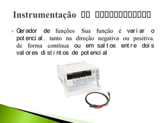  Ger ador de funções: Sua função é var i ar o
pot enci al , tanto na direção negativa ou positiva,
de forma contínua ou em sal t os ent r e doi s
val or es di st i nt os de pot enci al .
 