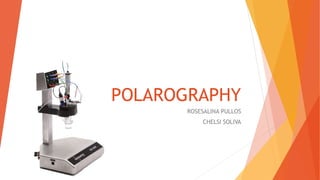 POLAROGRAPHY
ROSESALINA PULLOS
CHELSI SOLIVA
 