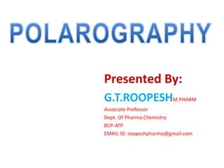 Presented By:
G.T.ROOPESHM.PHARM
Associate Professor
Dept. Of Pharma.Chemistry
BCP-ATP
EMAIL ID: roopeshpharma@gmail.com
 