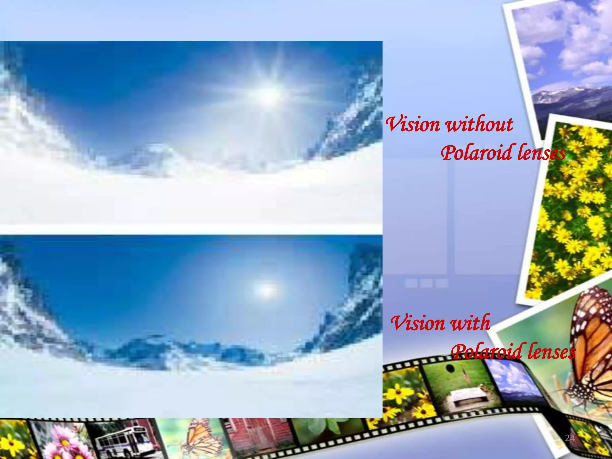 24
Vision without
Polaroid lenses
Vision with
Polaroid lenses
 