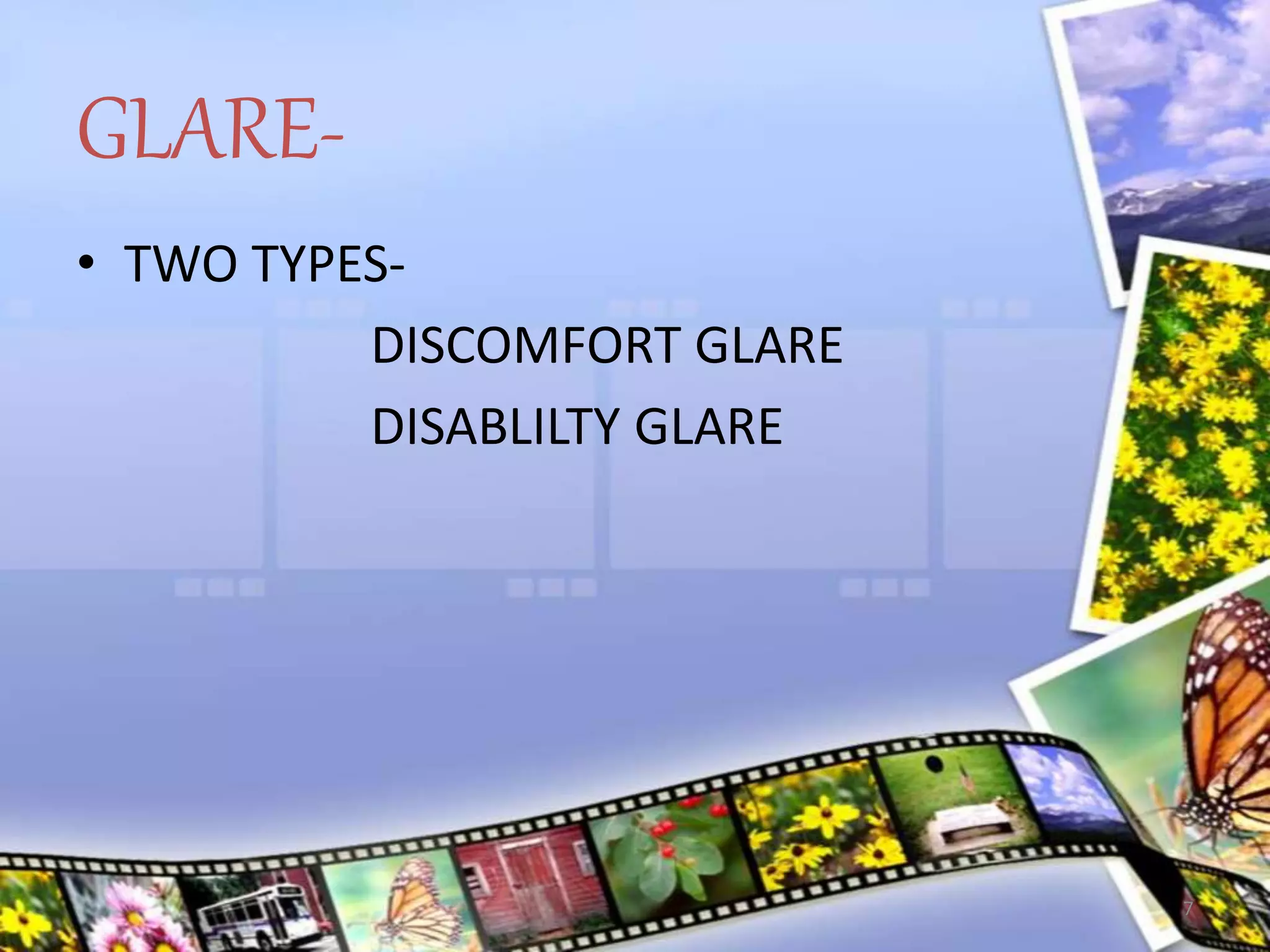GLARE-
• TWO TYPES-
DISCOMFORT GLARE
DISABLILTY GLARE
7
 
