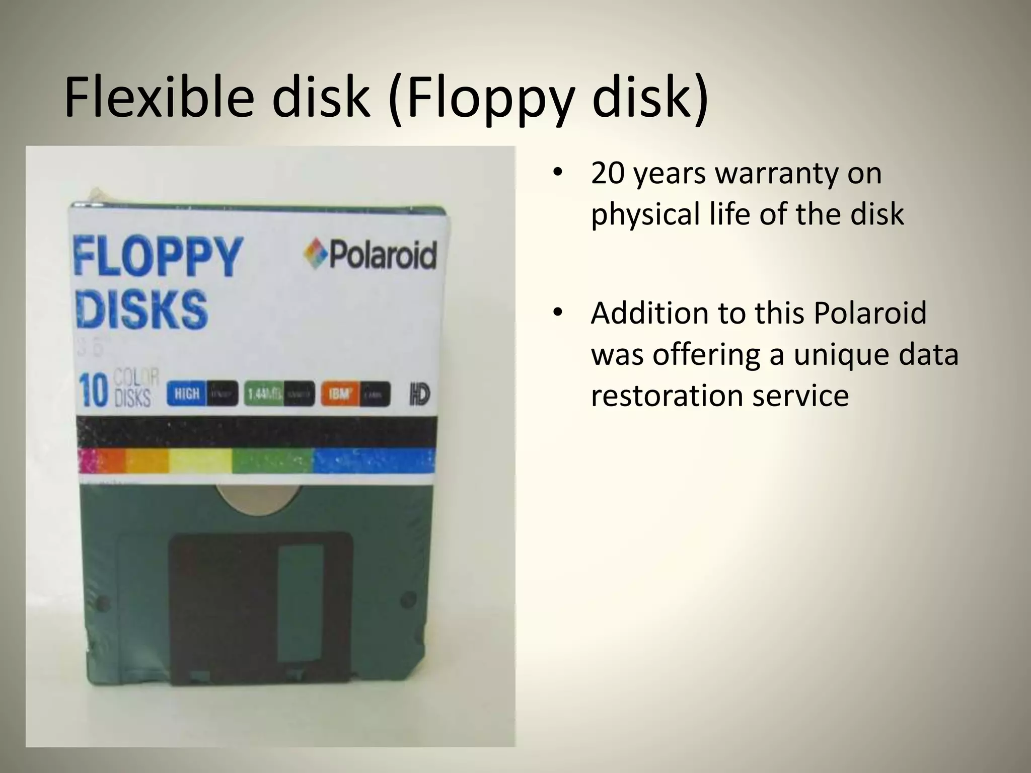 Flexible disk (Floppy disk)
• 20 years warranty on
physical life of the disk
• Addition to this Polaroid
was offering a unique data
restoration service
 