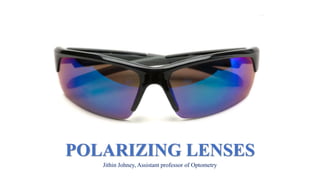 POLARIZING LENSES
Jithin Johney, Assistant professor of Optometry
 