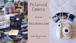 Polaroid
Camera
Edwin Herbert Land
Invertor
Rinda Oktora Azizah
X.II
 