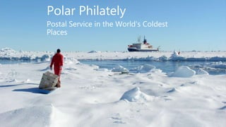 Postal Service in the World's Coldest
Places
Polar Philately
 