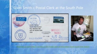 Scott Smith – Postal Clerk at the South Pole
Read about Scott Smith's Service as the Postal Clerk at Amundsen-Scott South ...