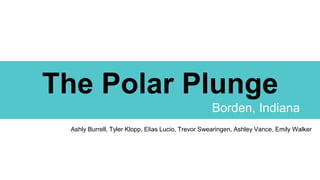 The Polar Plunge
Borden, Indiana
Ashly Burrell, Tyler Klopp, Elias Lucio, Trevor Swearingen, Ashley Vance, Emily Walker
 
