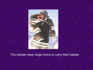 The women wear large tunics to carry their babies
 