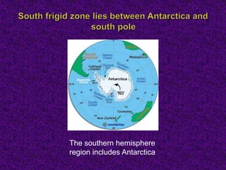 The southern hemisphere
region includes Antarctica
 