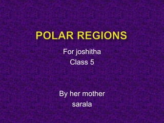 For joshitha
Class 5
By her mother
sarala
 
