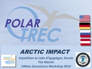 ARCTIC IMPACT
Expedition to Lake El’gygytgyn, Russia
Tim Martin
UMass Geoscience Workshop 2014
 