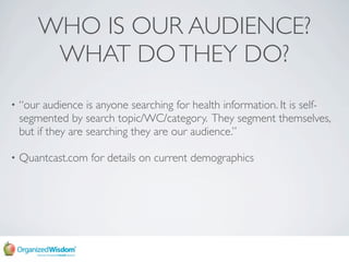 WHO IS OUR AUDIENCE?
         WHAT DO THEY DO?
    “our audience is anyone searching for health information. It is self-
•...