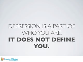 DEPRESSION IS A PART OF
    WHO YOU ARE.
IT DOES NOT DEFINE
         YOU.
 