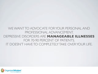 WE WANT TO ADVOCATE FOR YOUR PERSONAL AND
             PROFESSIONAL ADVANCEMENT.
DEPRESSIVE DISORDERS ARE MANAGEABLE ILLNE...