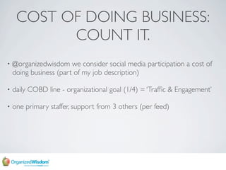 COST OF DOING BUSINESS:
           COUNT IT.
    @organizedwisdom we consider social media participation a cost of
•
    d...