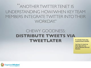 “ANOTHER TWITTER TENET IS
UNDERSTANDING HOW/WHEN KEY TEAM
MEMBERS INTEGRATE TWITTER INTO THEIR
             WORKDAY.”

   ...