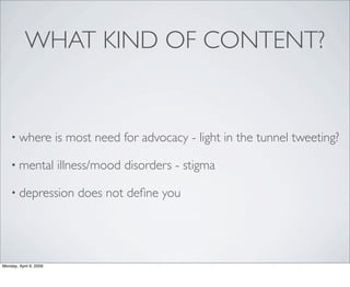 WHAT KIND OF CONTENT?


    • where             is most need for advocacy - light in the tunnel tweeting?

    • mental   ...