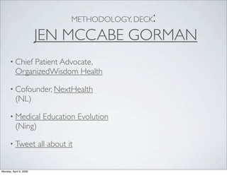 METHODOLOGY, DECK:

                        JEN MCCABE GORMAN
      • Chief  Patient Advocate,
          OrganizedWisdom H...