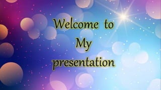 Welcome to
My
presentation
 