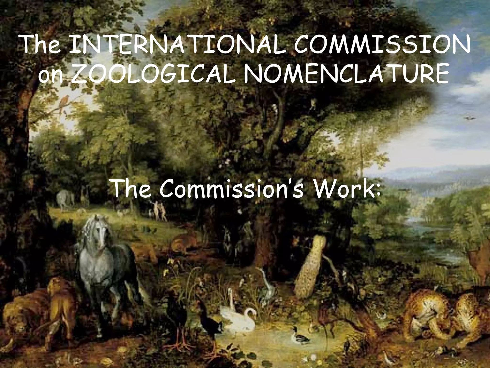 The INTERNATIONAL COMMISSION
on ZOOLOGICAL NOMENCLATURE
The Commission’s Work:
 