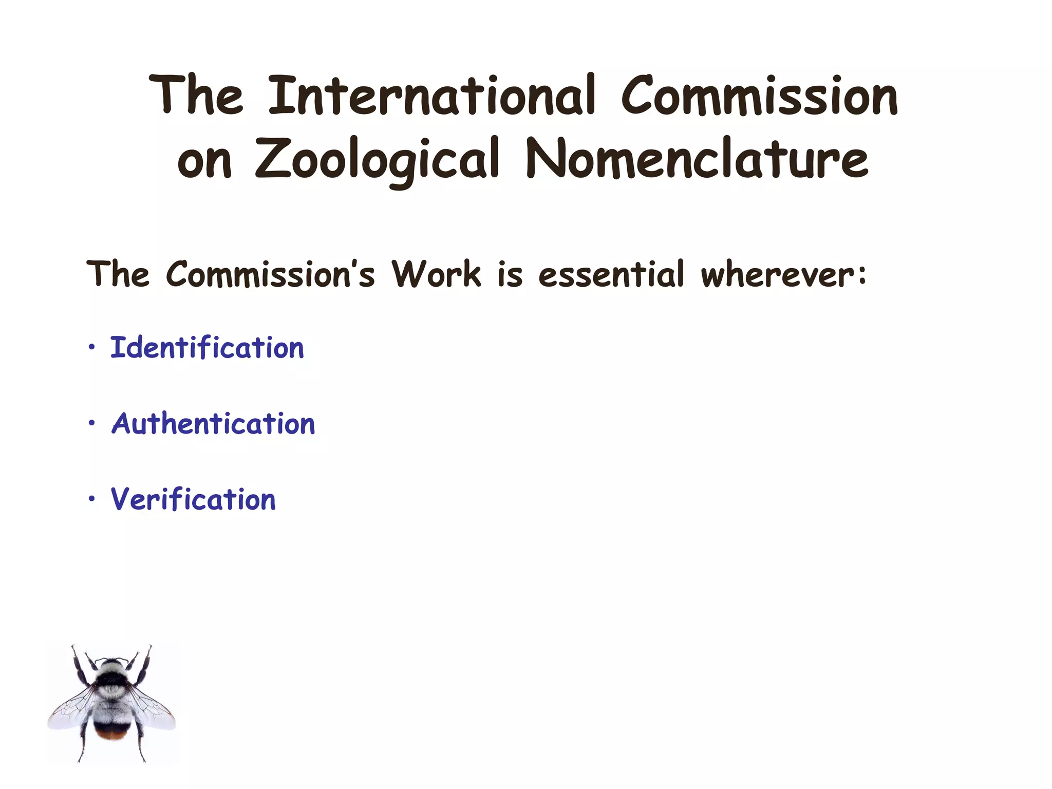 The Commission’s Work is essential wherever:
• Identification
• Authentication
• Verification
The International Commission
on Zoological Nomenclature
 