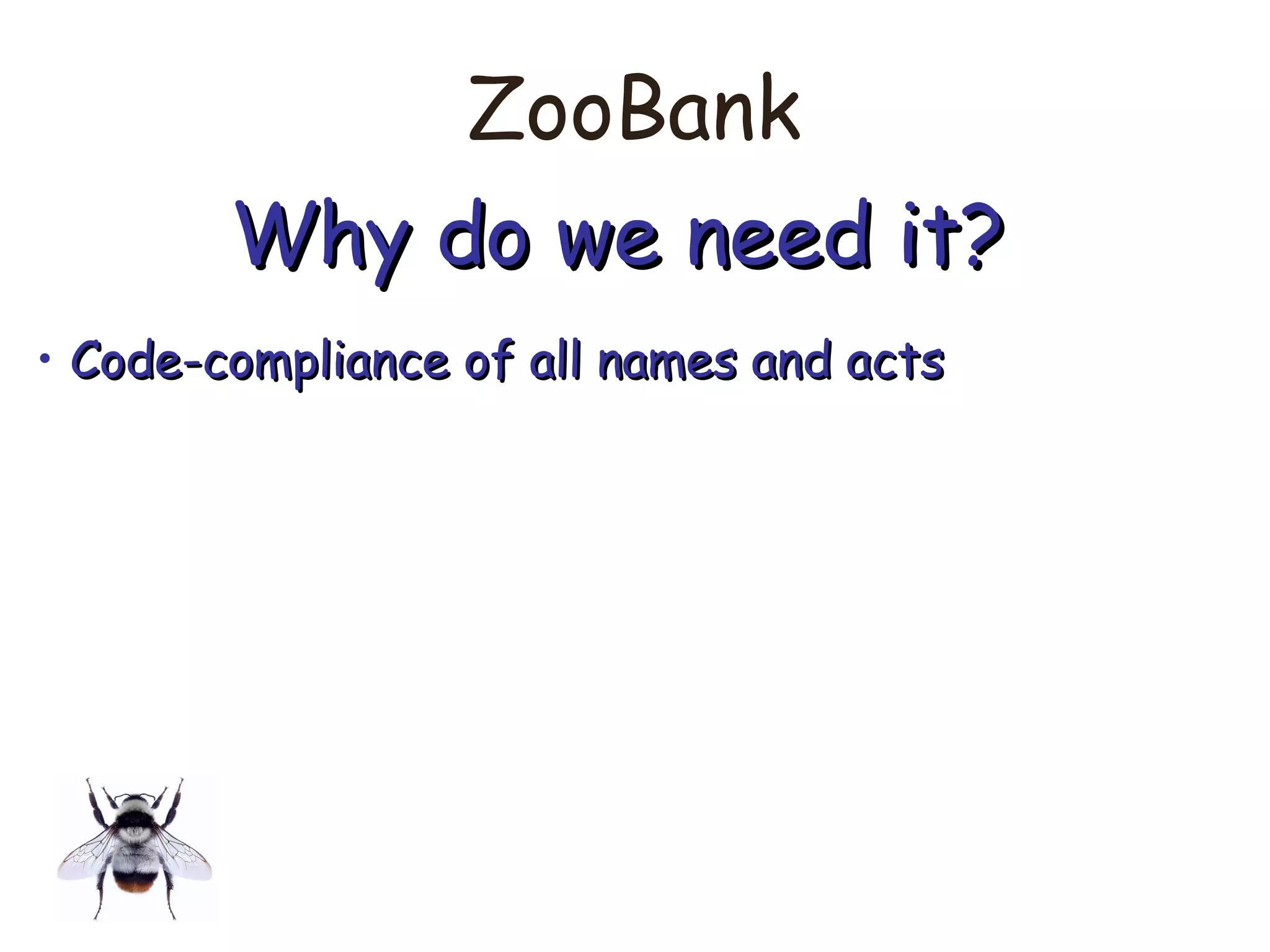 ZooBank
Why do we need it?Why do we need it?
• Code-compliance of all names and actsCode-compliance of all names and acts
 