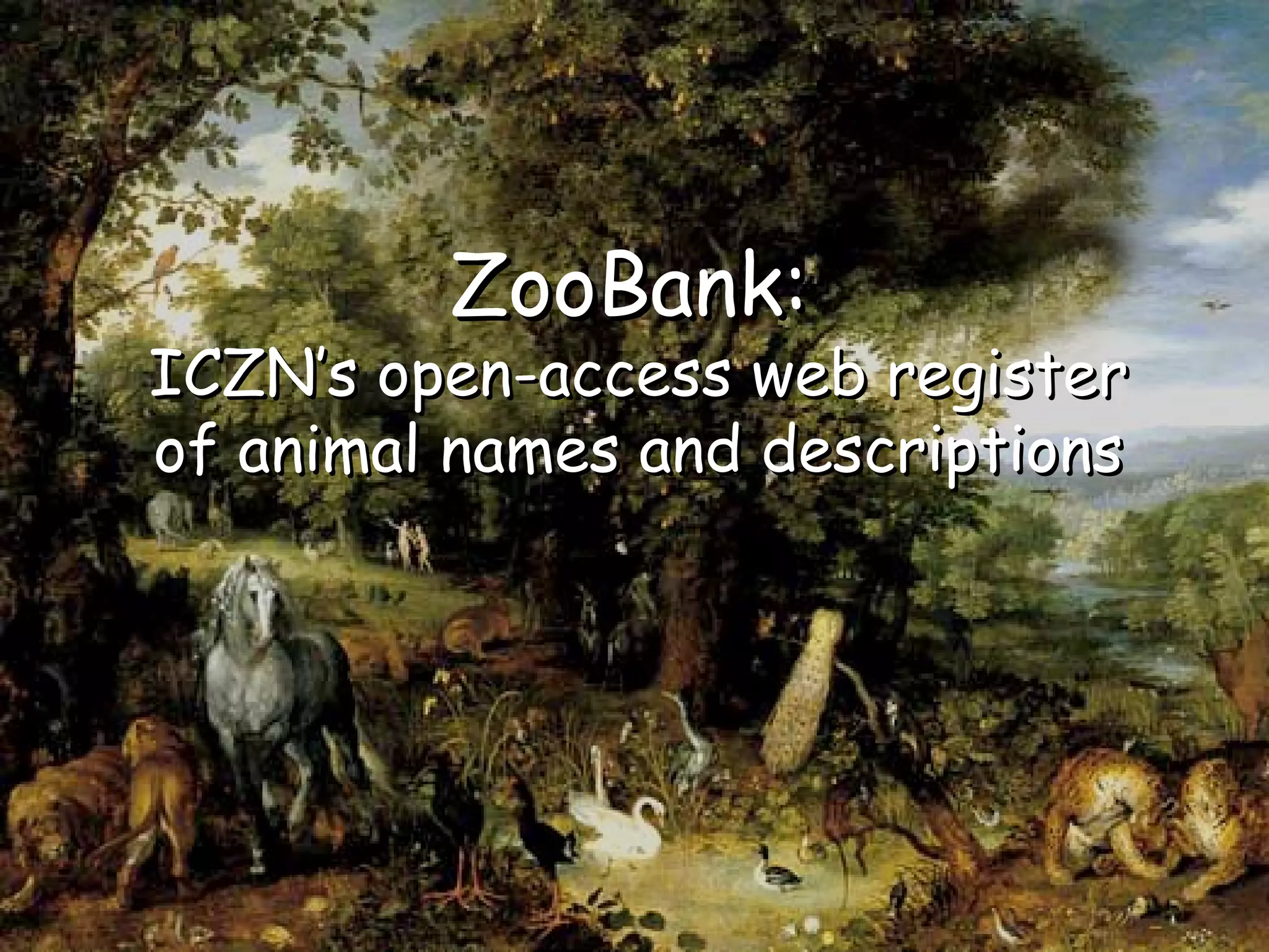 ZooBank:ZooBank:
ICZN’s open-access web registerICZN’s open-access web register
of animal names and descriptionsof animal names and descriptions
 