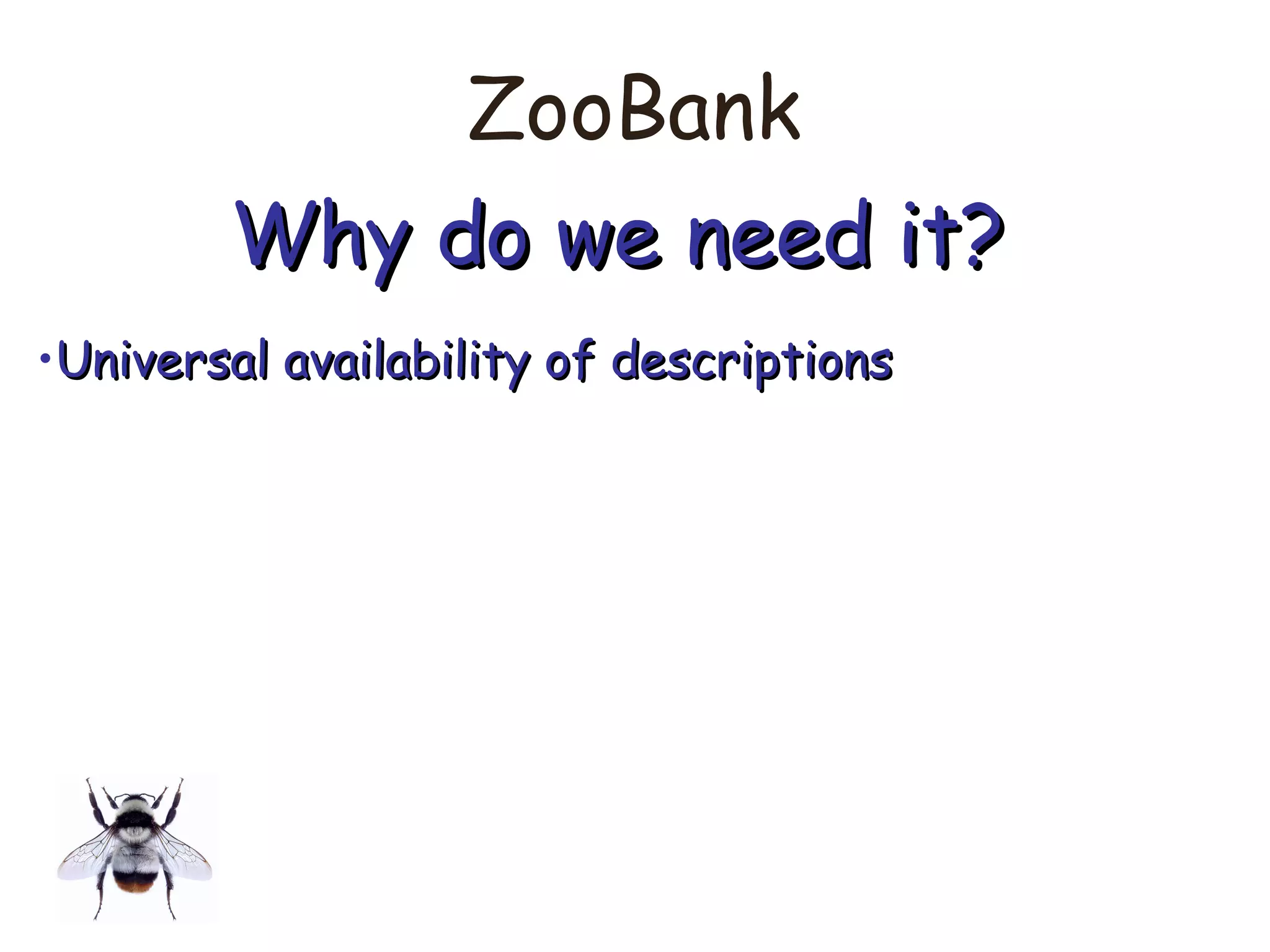 ZooBank
Why do we need it?Why do we need it?
•Universal availability of descriptionsUniversal availability of descriptions
 