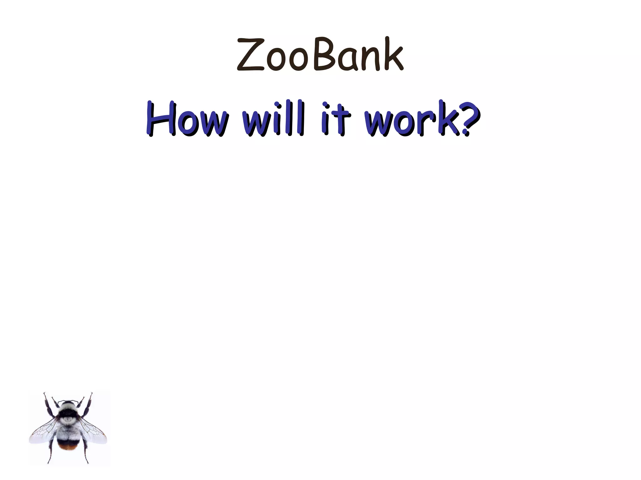 ZooBank
How will it work?How will it work?
 